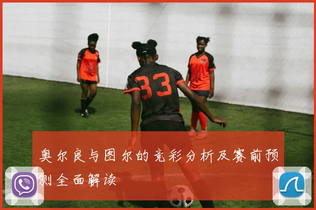 奥尔良与图尔的竞彩分析及赛前预测全面解读