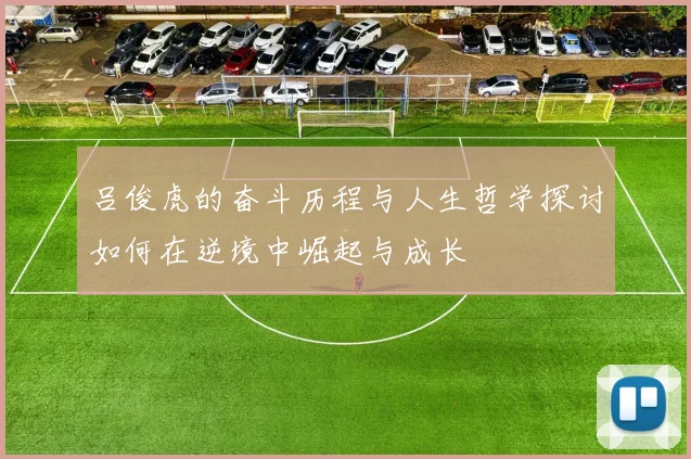 吕俊虎的奋斗历程与人生哲学探讨如何在逆境中崛起与成长